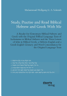 Study, Practise and Read Biblical Hebrew and Greek With Me. A Reader for Elementary Biblical Hebrew and Greek with the Original Biblical Language Texts of Ecclesiastes in Biblical Hebrew and the Three Letters of John in Biblical Greek: With a Hebrew...