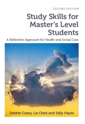 Study Skills for Master's Level Students, second edition: A Reflective Approach for Health and Social Care - Casey, Debbie, and Clark, Liz, and Hayes, Sally