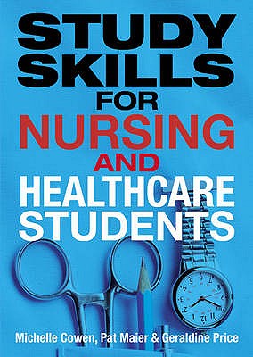 Study Skills for Nursing and Healthcare Students - Maier, Pat, and Cowen, Michelle, and Price, Geraldine