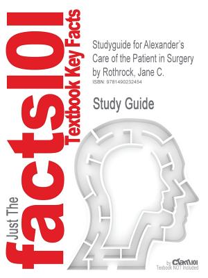 Studyguide for Alexander's Care of the Patient in Surgery by Rothrock, Jane C., ISBN 9780323069168 - Cram101 Textbook Reviews