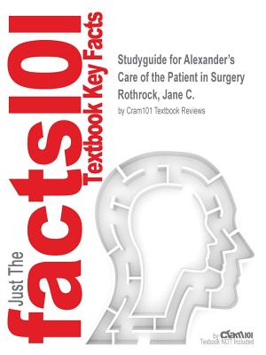 Studyguide for Alexander's Care of the Patient in Surgery by Rothrock, Jane C., ISBN 9780323078344 - Cram101 Textbook Reviews
