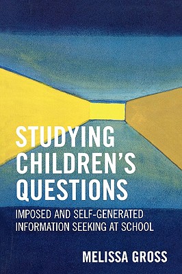 Studying Children's Questions: Imposed and Self-Generated Information Seeking at School - Gross, Melissa R