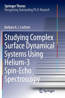 Studying Complex Surface Dynamical Systems Using Helium-3 Spin-Echo Spectroscopy - Lechner, Barbara a J