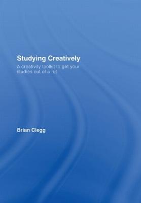 Studying Creatively: A Creativity Toolkit to Get Your Studies Out of a Rut - Clegg