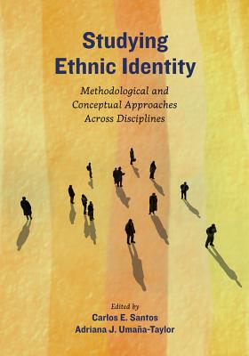 Studying Ethnic Identity: Methodological and Conceptual Approaches Across Disciplines - Santos, Carlos E (Editor), and Umana-Taylor, Adriana J (Editor)