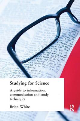Studying for Science: A Guide to Information, Communication and Study Techniques - White, E.B.