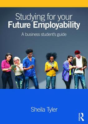 Studying for your Future Employability: A business student's guide - Tyler, Sheila