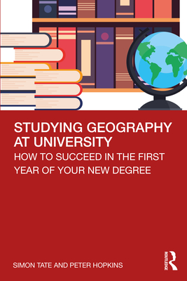 Studying Geography at University: How to Succeed in the First Year of Your New Degree - Tate, Simon, and Hopkins, Peter