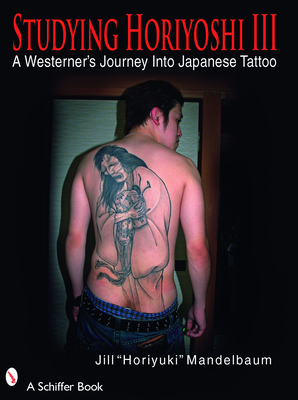 Studying Horiyoshi III: A Westerner's Journey Into Japanese Tattoo - Mandelbaum, Jill Horiyuki