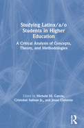 Studying Latinx/a/o Students in Higher Education: A Critical Analysis of Concepts, Theory, and Methodologies