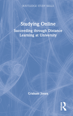 Studying Online: Succeeding through Distance Learning at University - Jones, Graham