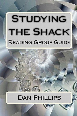 Studying the Shack: Reading Group Guide - Phillips, Dan