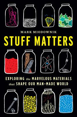 Stuff Matters: Exploring the Marvelous Materials That Shape Our Man-Made World - Miodownik, Mark