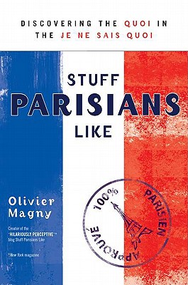 Stuff Parisians Like: Discovering the Quoi in the Je Ne Sais Quoi - Magny, Olivier