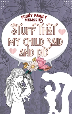 Stuff That My Child Said and Did: Funny Things My Kid Said For Every Funny, Cute or Sweet Thing Your Child Says or Does HARDCOVER - McJames, Buster