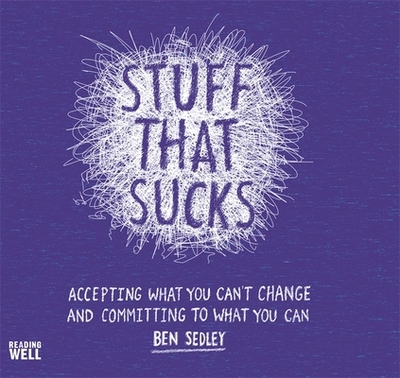 Stuff That Sucks: Accepting what you can't change and committing to what you can - Sedley, Ben
