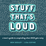 Stuff That's Loud: A Teen's Guide to Unspiraling When Ocd Gets Noisy
