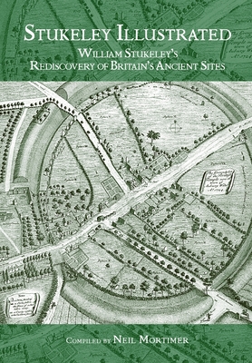 Stukeley Illustrated: William Stukeley's Rediscovery of Britain's Ancient Sites - Mortimer, Neil (Compiled by)