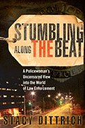 Stumbling Along the Beat: A Policewoman's Uncensored Story from the World of Law Enforcement