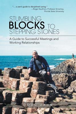 Stumbling Blocks to Stepping Stones: A Guide to Successful Meetings and Working Relationships - Zahn, Doug