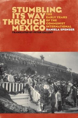 Stumbling Its Way Through Mexico: The Early Years of the Communist International - Spenser, Daniela