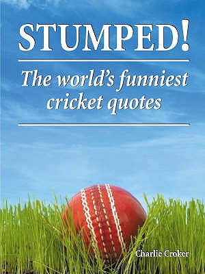 Stumped!: The Worlds Funniest Cricket Quotes - Croker, Charlie