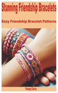 Stunning Friendship Bracelets: Easy Friendship Bracelet Patterns