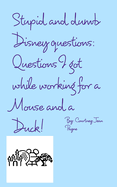 Stupid and Dumb Disney Questions!: Questions I got while working for a mouse and a duck!