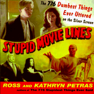 Stupid Movie Lines: The 776 Dumbest Things Ever Uttered on the Silver Screen - Petras, Ross, and Petras, Kathryn