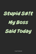 Stupid S#!t My Boss Said Today: Lined Notebook