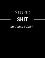 Stupid Shit My Family Says: Funny Memory Book College Rule Lined Notebook Journal