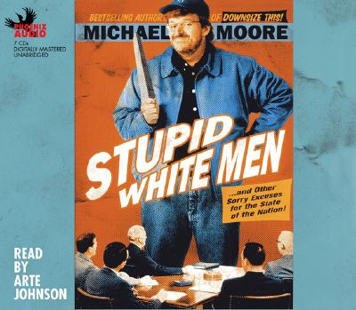 Stupid White Men: And Other Sorry Excuses for the State of the Nation! - Moore, Michael, and Johnson, Arte (Read by)