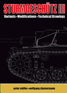 SturmgeschuTz III: Backbone of the German Infantry, Volume II, Visual Appearance; Variants, Modifications, Technical Drawings