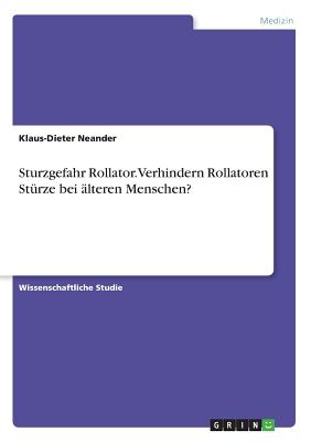 Sturzgefahr Rollator. Verhindern Rollatoren Sturze Bei Alteren Menschen? - Neander, Klaus-Dieter