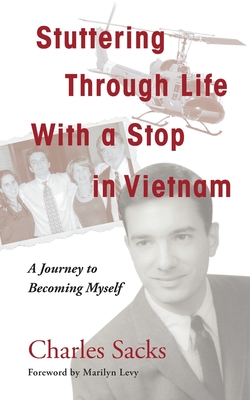 Stuttering Through Life With a Stop in Vietnam: A Journey to Becoming Myself - Sacks, Charles, and Levy, Marilyn (Foreword by)