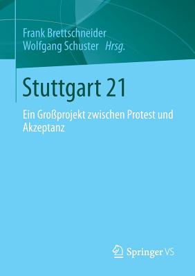 Stuttgart 21: Ein Groprojekt Zwischen Protest Und Akzeptanz - Brettschneider, Frank (Editor), and Schuster, Wolfgang (Editor)