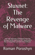 Stuxnet: The Revenge of Malware: How the Discovery of Malware from the Stuxnet Family Led to the U.S. Government Ban of Kaspersky Lab Anti-Virus Software