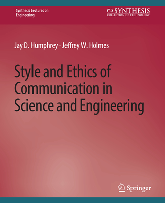 Style and Ethics of Communication in Science and Engineering - Humphrey, Jay D., and Holmes, Jeffrey W.