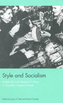 Style and Socialism: Modernity and Material Culture in Post-War Eastern Europe - Reid, Susan E (Editor), and Crowley, David (Editor)