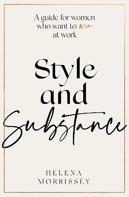 Style and Substance: A guide for women who want to win at work - Morrissey, Helena