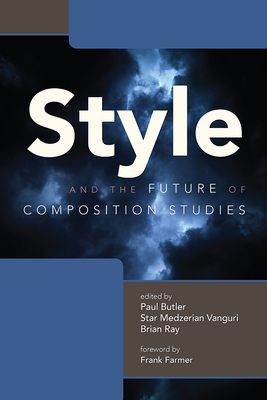 Style and the Future of Composition Studies - Butler, Paul (Editor), and Ray, Brian (Editor), and Vanguri, Star Medzerian (Editor)