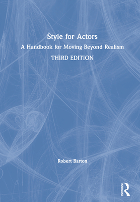 Style for Actors: A Handbook for Moving Beyond Realism - Barton, Robert