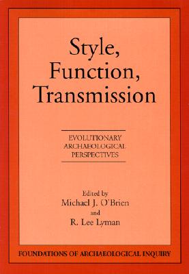 Style, Function, Transmission: Evolutionary Archaeological Perspectives - O'Brien, Michael J, Professor (Editor), and Lyman, R Lee (Editor)