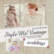 Style Me Vintage: An Inspirational Guide to Styling the Perfect Vintage Wedding