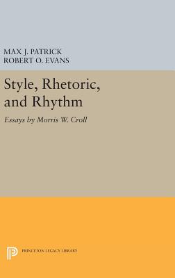 Style, Rhetoric, and Rhythm: Essays by Morris W. Croll - Croll, Morris W., and Patrick, J. Max (Editor), and Evans, Robert O. (Editor)