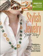 Stylish Jewelry Your Way: Designs in Stringing, Wirework, Stitching, Metalwork, and More