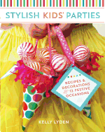 Stylish Kids' Parties: Recipes and Decorations for 12 Festive Occasions