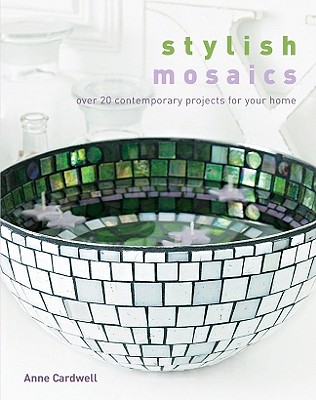 Stylish Mosaics: Over 20 Contemporary Projects for Your Home - Cardwell, Anne