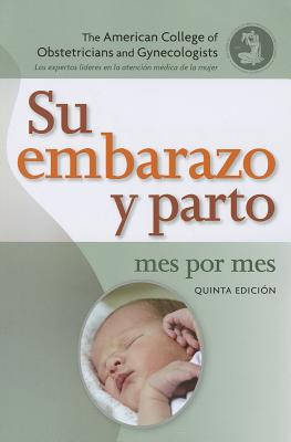 Su Embarazo Y Parto Mes Por Mes: (your Pregnancy and Childbirth Month by Month) - American College of Obstetricians and Gynecologists