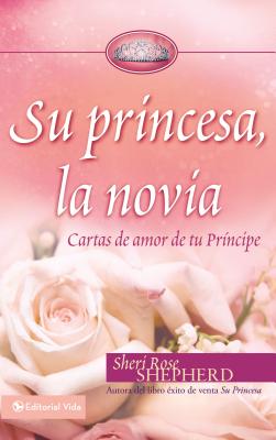 Su Princesa Novia: Cartas de Amor de Tu Principe - Shepherd, Sheri Rose